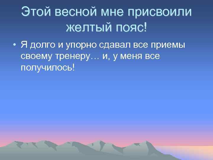  Этой весной мне присвоили   желтый пояс! • Я долго и упорно