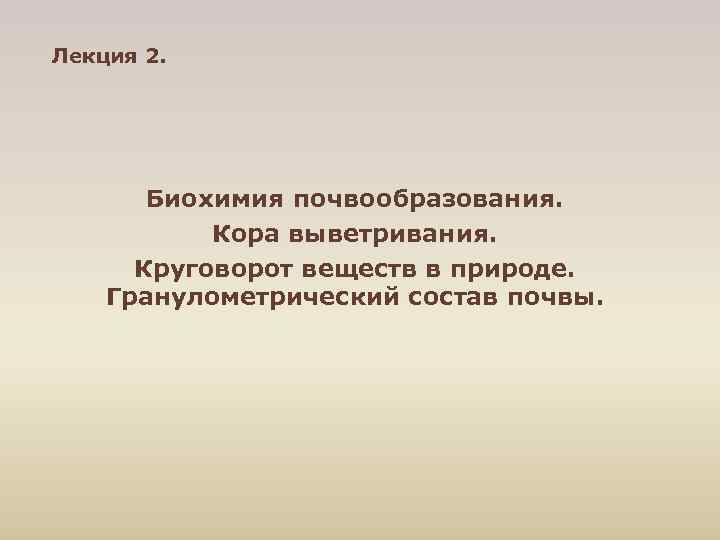 Лекция 2.   Биохимия почвообразования.   Кора выветривания.  Круговорот веществ в
