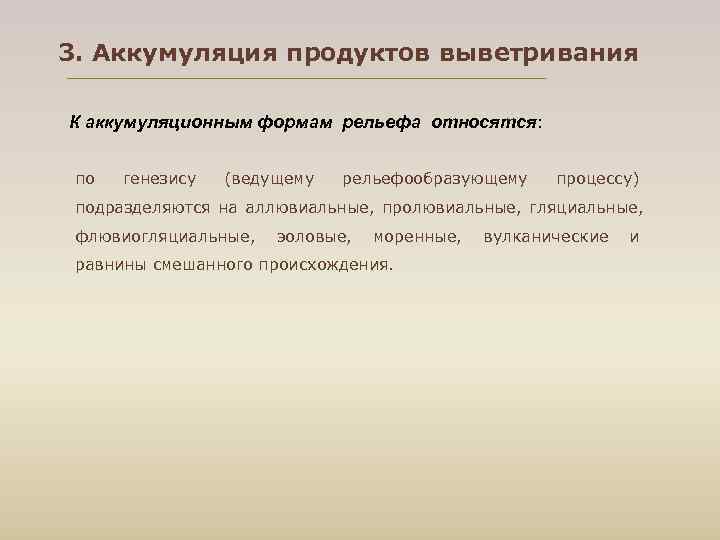 3. Аккумуляция продуктов выветривания К аккумуляционным формам рельефа относятся:  по  генезису 