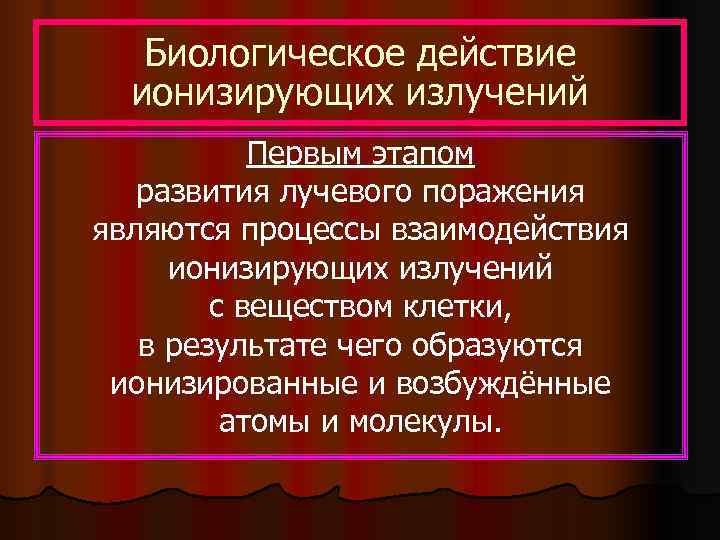   Биологическое действие  ионизирующих излучений  Первым этапом  развития лучевого поражения