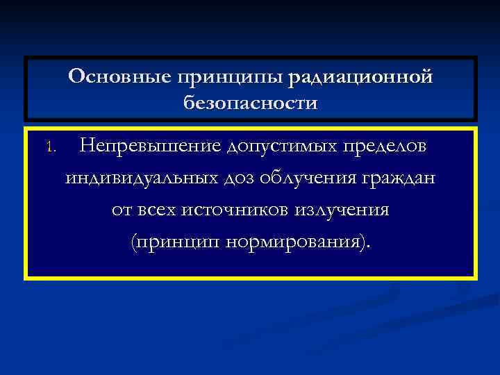  Основные принципы радиационной    безопасности 1. Непревышение допустимых пределов индивидуальных доз