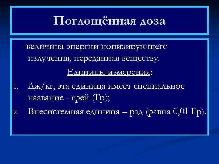    Поглощённая доза  - величина энергии ионизирующего излучения, переданная веществу. 