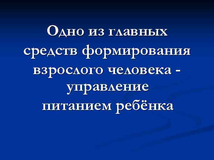   Одно из главных средств формирования взрослого человека -  управление  питанием