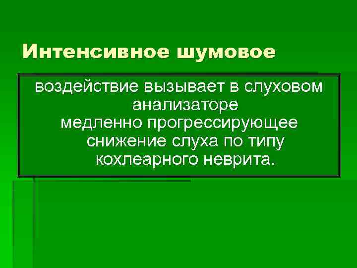 Интенсивное шумовое воздействие вызывает в слуховом  анализаторе  медленно прогрессирующее снижение слуха по