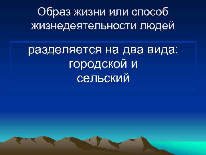 Образ жизни или способ жизнедеятельности людей разделяется на два вида:  городской и