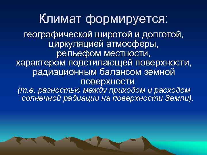 Климат формируется: географической широтой и долготой, циркуляцией атмосферы, рельефом Климат формируется: географической широтой и долготой, циркуляцией атмосферы, рельефом