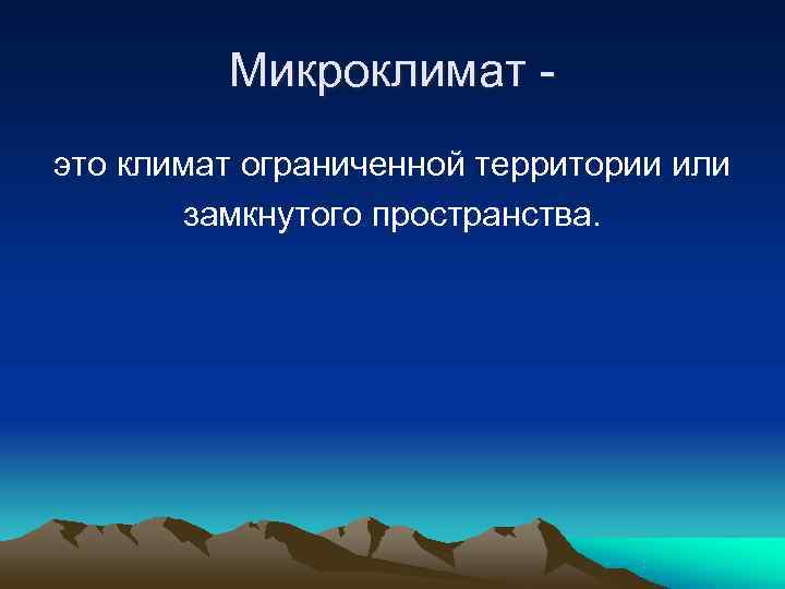 Микроклимат - это климат ограниченной территории или замкнутого пространства. Микроклимат - это климат ограниченной территории или замкнутого пространства.
