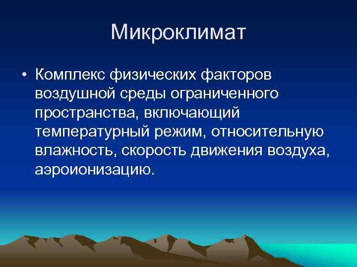 Микроклимат • Комплекс физических факторов воздушной среды ограниченного пространства, включающий Микроклимат • Комплекс физических факторов воздушной среды ограниченного пространства, включающий