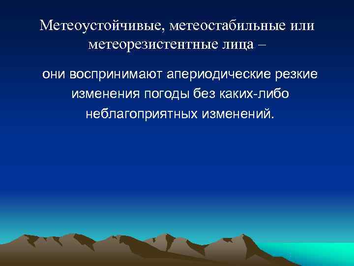 Метеоустойчивые, метеостабильные или метеорезистентные лица – они воспринимают апериодические резкие изменения погоды без Метеоустойчивые, метеостабильные или метеорезистентные лица – они воспринимают апериодические резкие изменения погоды без