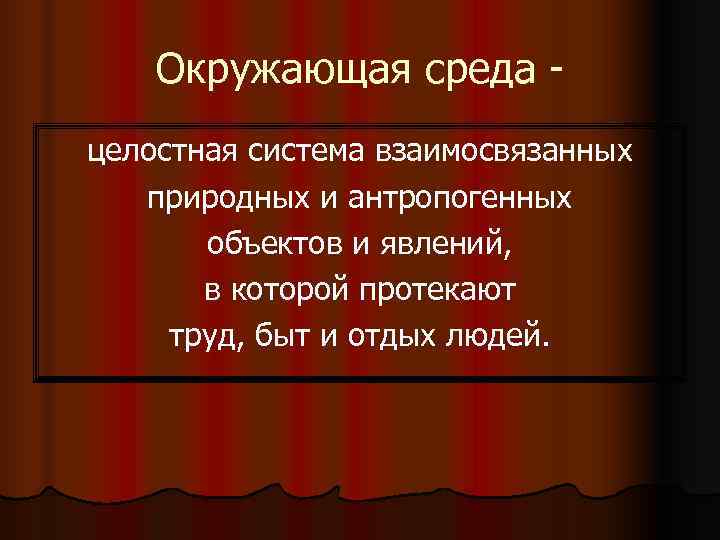   Окружающая среда - целостная система взаимосвязанных  природных и антропогенных  объектов
