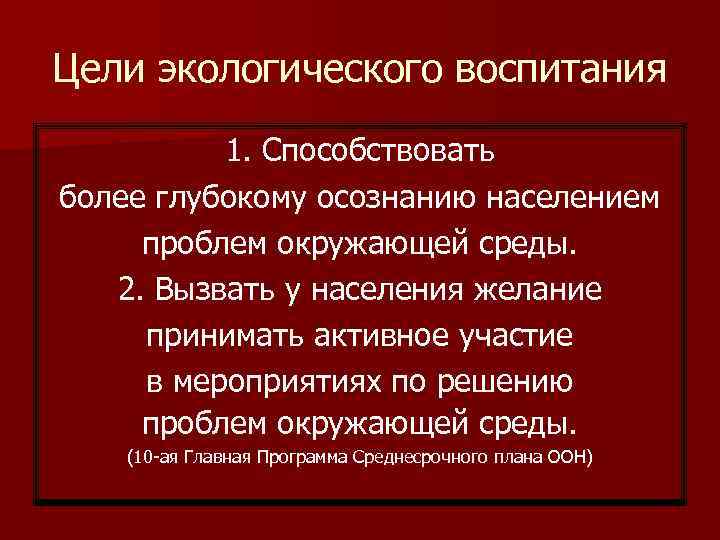 Цели экологического воспитания  1. Способствовать более глубокому осознанию населением проблем окружающей среды. 2.