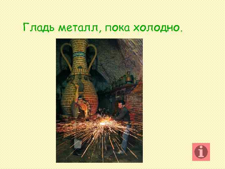 Гладь металл, пока холодно. Гладь металл, пока холодно.