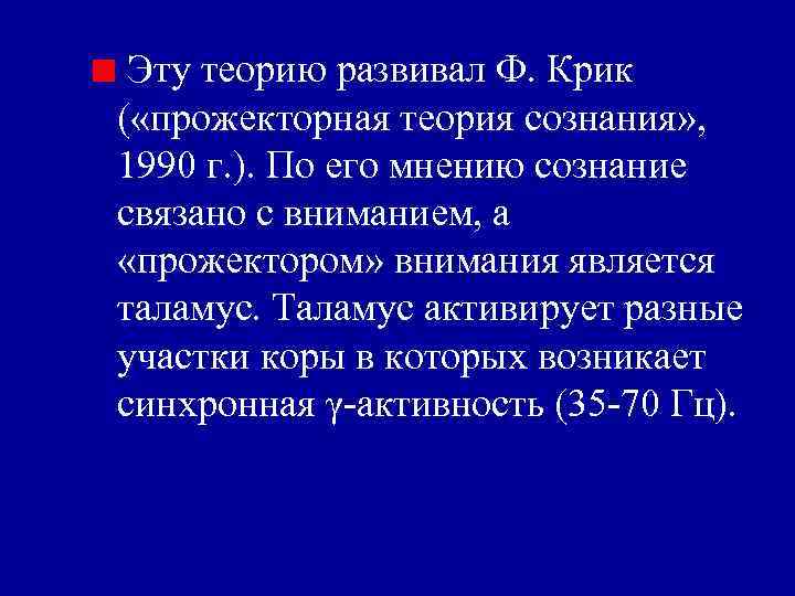 Эту теорию развивал Ф. Крик ( «прожекторная теория сознания» , 1990 г. ). Эту теорию развивал Ф. Крик ( «прожекторная теория сознания» , 1990 г. ).