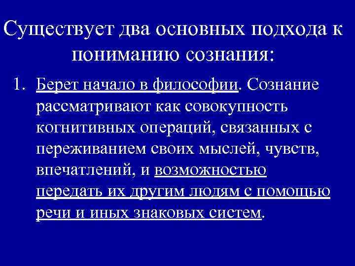 Существует два основных подхода к пониманию сознания: 1. Берет начало в философии. Сознание Существует два основных подхода к пониманию сознания: 1. Берет начало в философии. Сознание