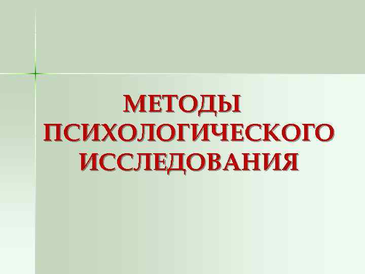   МЕТОДЫ ПСИХОЛОГИЧЕСКОГО  ИССЛЕДОВАНИЯ 