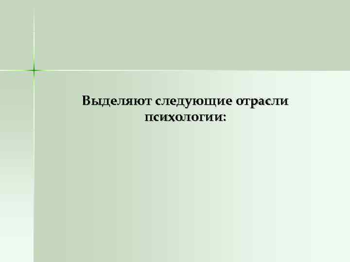 Выделяют следующие отрасли  психологии: 