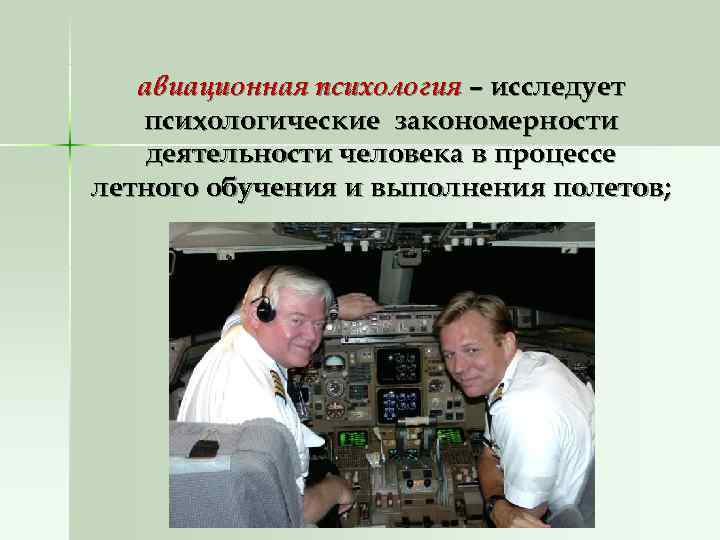   авиационная психология – исследует  психологические закономерности деятельности человека в процессе летного