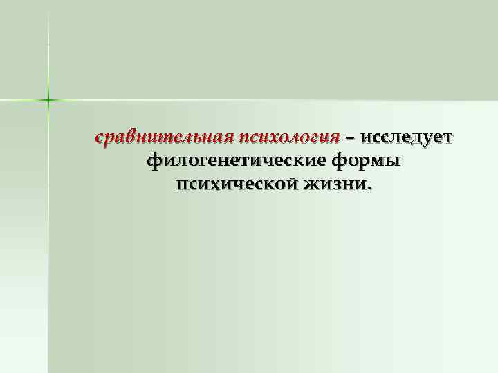 сравнительная психология – исследует филогенетические формы  психической жизни. 