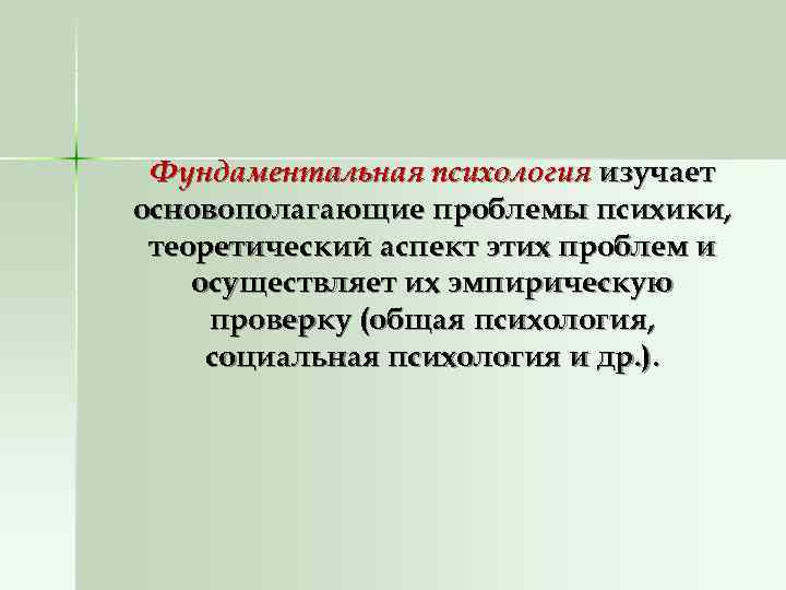  Фундаментальная психология изучает основополагающие проблемы психики,  теоретический аспект этих проблем и осуществляет