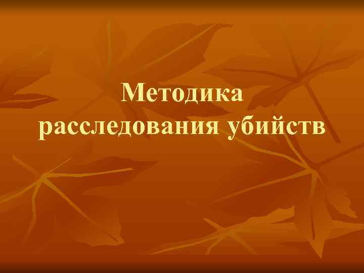  Методика расследования убийств 