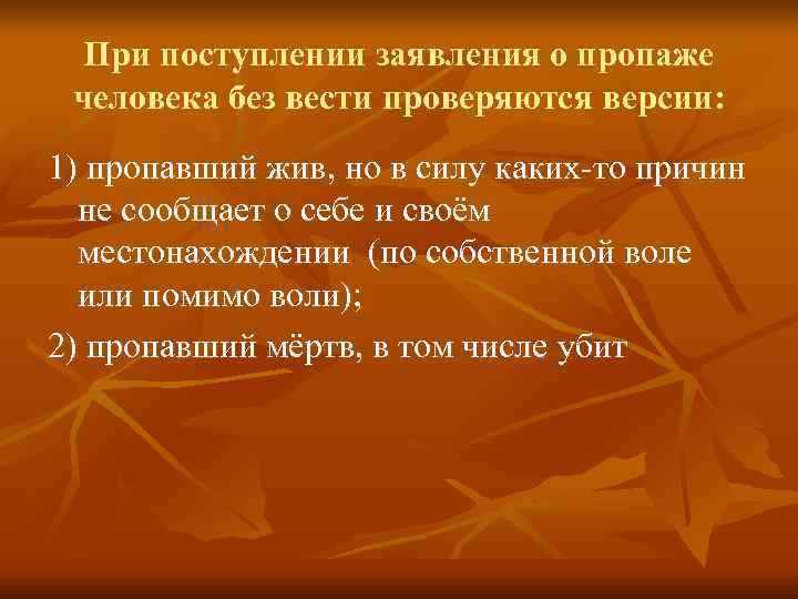  При поступлении заявления о пропаже человека без вести проверяются версии: 1) пропавший жив,