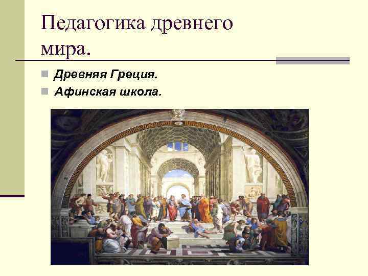 Педагогика древнего мира. n Древняя Греция. n Афинская школа. 