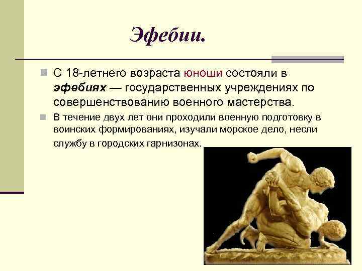    Эфебии. n С 18 -летнего возраста юноши состояли в  эфебиях