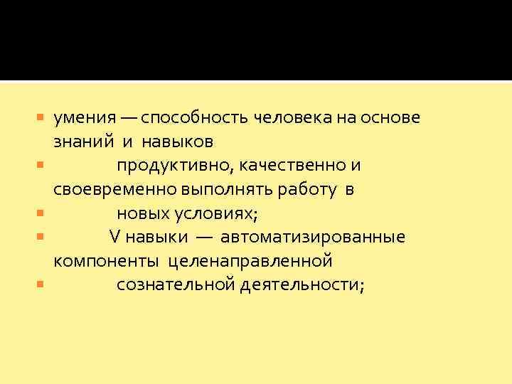   умения — способность человека на основе  знаний и навыков  