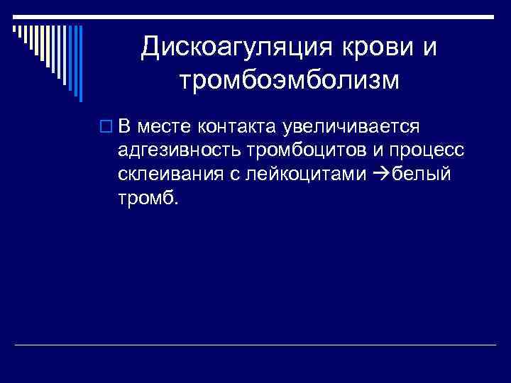   Дискоагуляция крови и  тромбоэмболизм o В месте контакта увеличивается адгезивность тромбоцитов