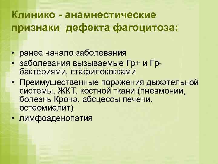 Клинико - анамнестические признаки дефекта фагоцитоза:  • ранее начало заболевания • заболевания вызываемые