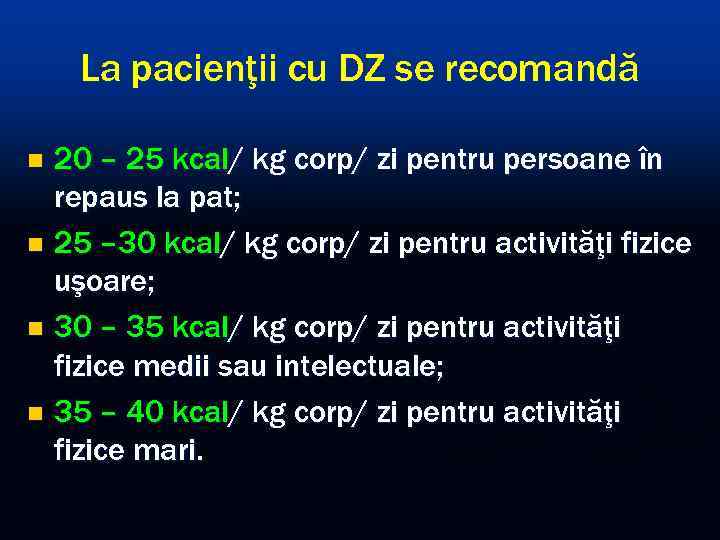   La pacienţii cu DZ se recomandă n 20 – 25 kcal/ kg