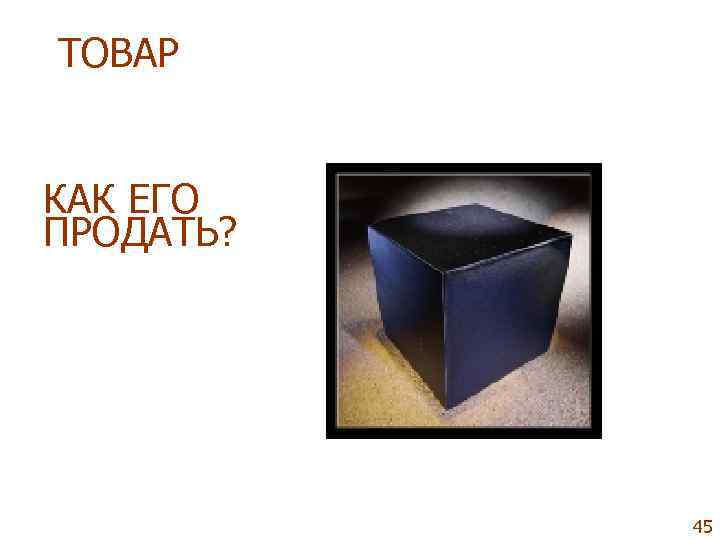 ТОВАР  КАК ЕГО ПРОДАТЬ?   45 
