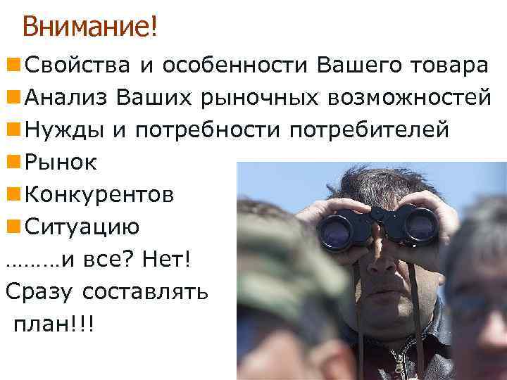  Внимание! n Свойства и особенности Вашего товара n Анализ Ваших рыночных возможностей n