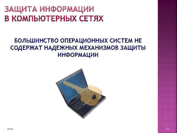   БОЛЬШИНСТВО ОПЕРАЦИОННЫХ СИСТЕМ НЕ  СОДЕРЖАТ НАДЕЖНЫХ МЕХАНИЗМОВ ЗАЩИТЫ   