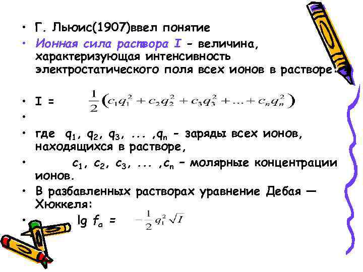 • Г. Льюис(1907)ввел понятие • Ионная сила раствора I - величина, характеризующая • Г. Льюис(1907)ввел понятие • Ионная сила раствора I - величина, характеризующая