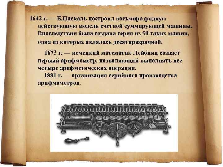 1642 г. — Б. Паскаль построил восьмиразрядную действующую модель счетной суммирующей машины. Впоследствии была