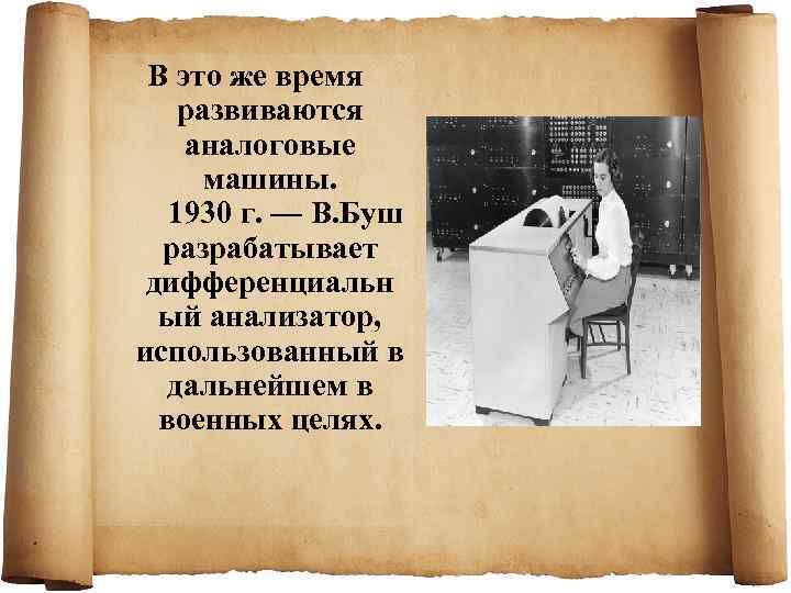  В это же время  развиваются  аналоговые   машины. 1930 г.