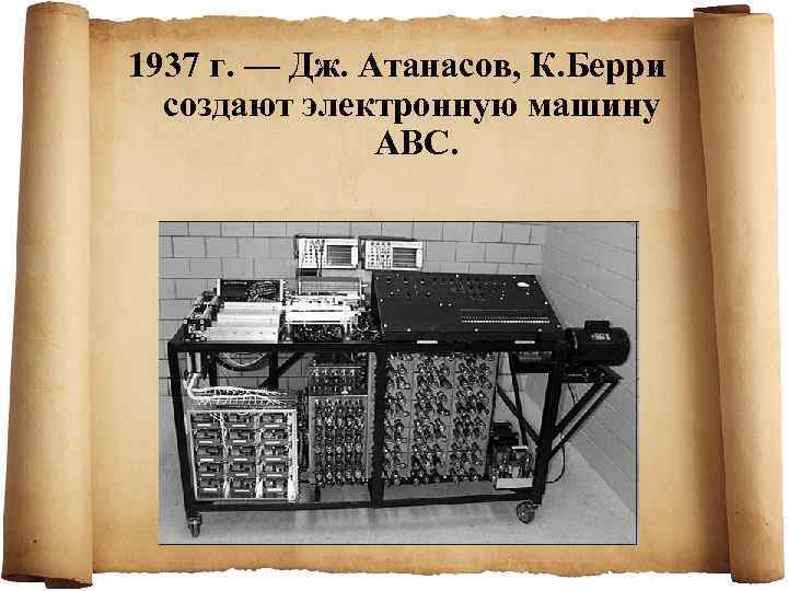 1937 г. — Дж. Атанасов, К. Берри  создают электронную машину   ABC.