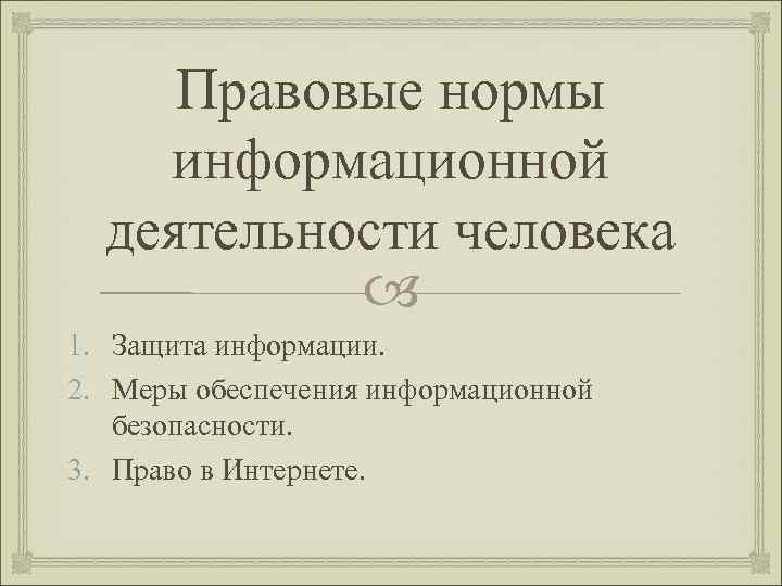  Правовые нормы информационной  деятельности человека   1. Защита информации. 2. Меры