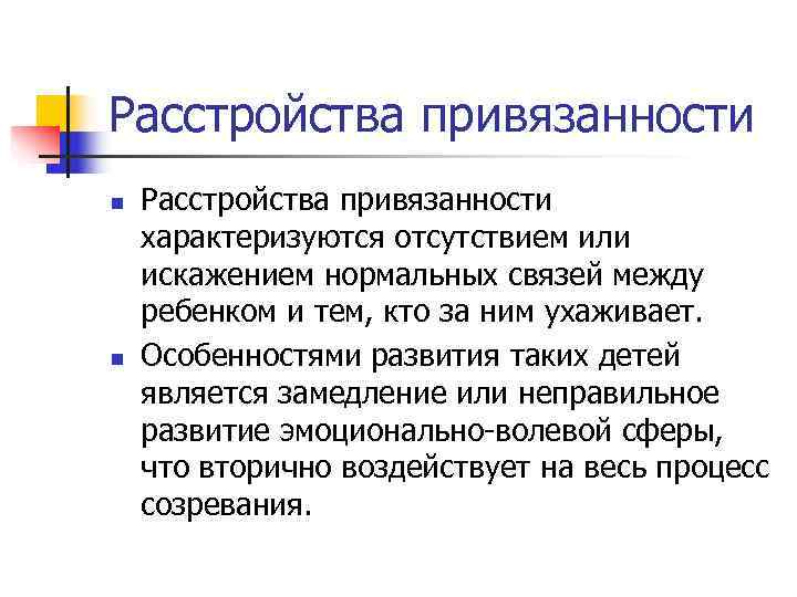 Расстройства привязанности n Расстройства привязанности характеризуются отсутствием или искажением нормальных связей между ребенком Расстройства привязанности n Расстройства привязанности характеризуются отсутствием или искажением нормальных связей между ребенком