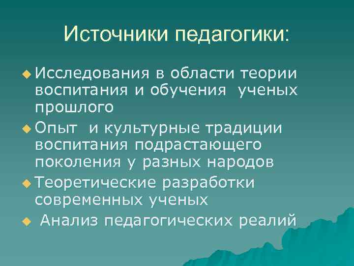   Источники педагогики: u Исследования в области теории  воспитания и обучения ученых