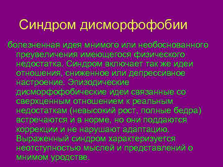  Синдром дисморфофобии болезненная идея мнимого или необоснованного  преувеличения имеющегося физического  недостатка.
