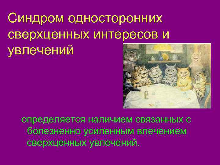 Синдром односторонних сверхценных интересов и увлечений определяется наличием связанных с  болезненно усиленным влечением