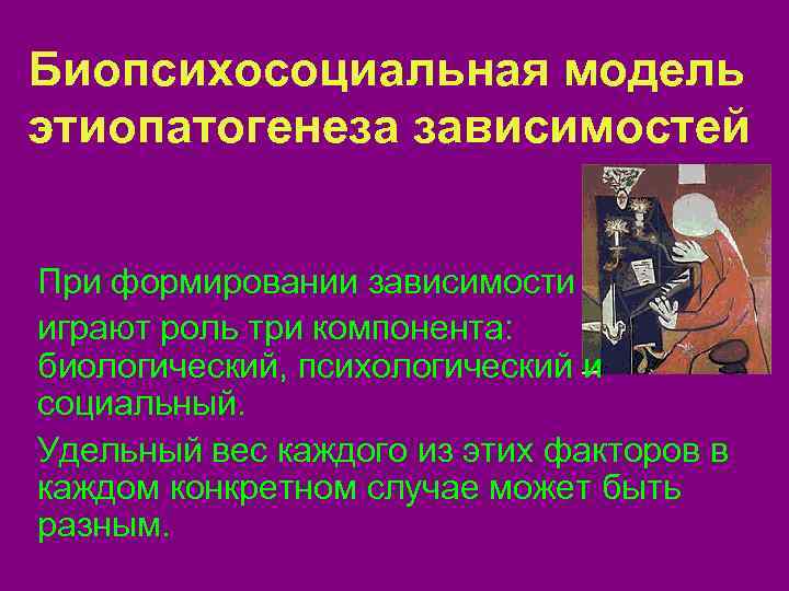  Биопсихосоциальная модель этиопатогенеза зависимостей При формировании зависимости играют роль три компонента: биологический, психологический