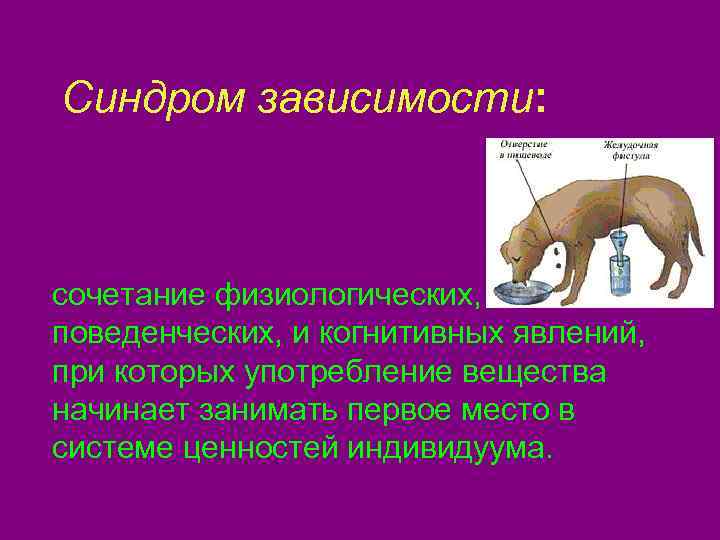  Синдром зависимости:  сочетание физиологических, поведенческих, и когнитивных явлений, при которых употребление вещества