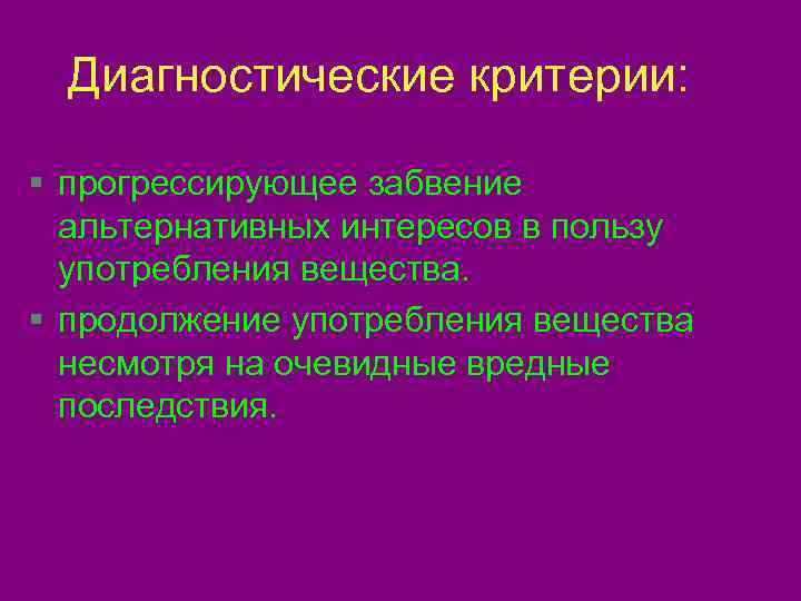 Диагностические критерии:  § прогрессирующее забвение  альтернативных интересов в пользу  употребления