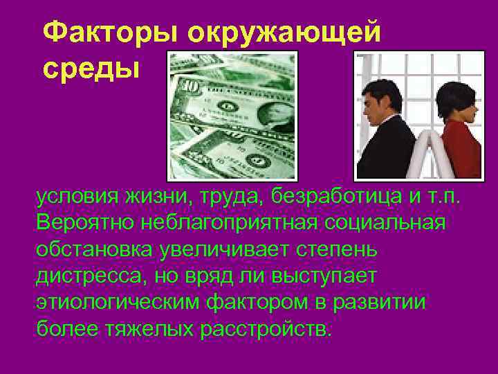 Факторы окружающей среды  условия жизни, труда, безработица и т. п. Вероятно неблагоприятная социальная