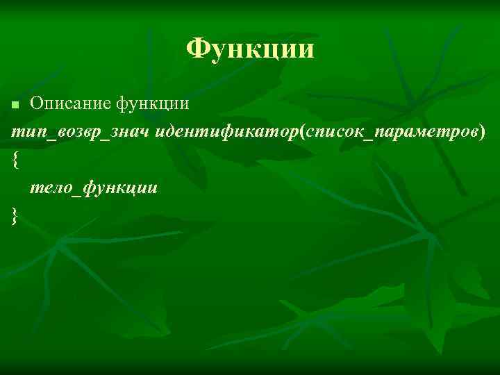    Функции n Описание функции тип_возвр_знач идентификатор(список_параметров) {  тело_функции } 