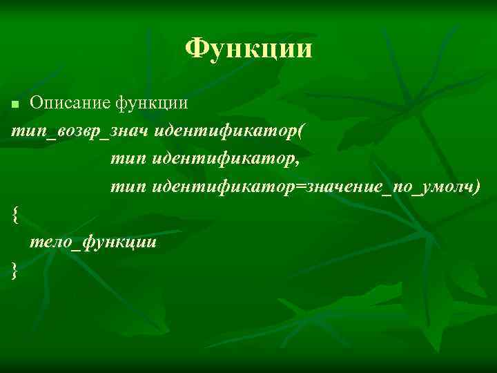     Функции n Описание функции тип_возвр_знач идентификатор(  тип идентификатор, 