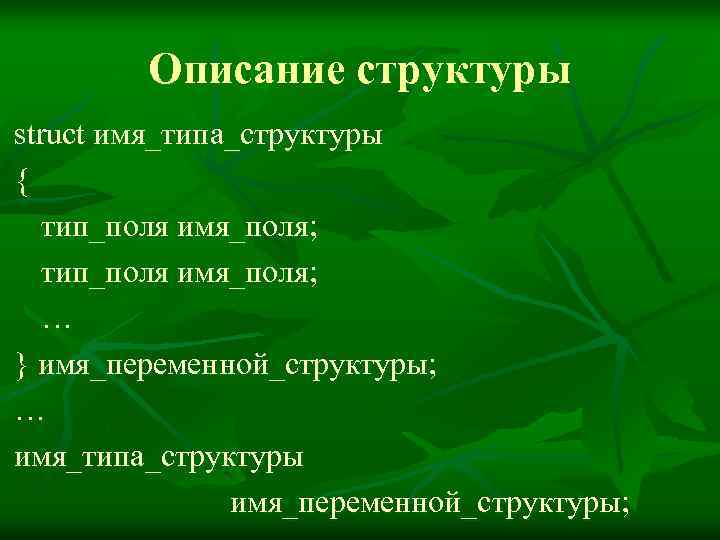   Описание структуры struct имя_типа_структуры {  тип_поля имя_поля; … } имя_переменной_структуры; …